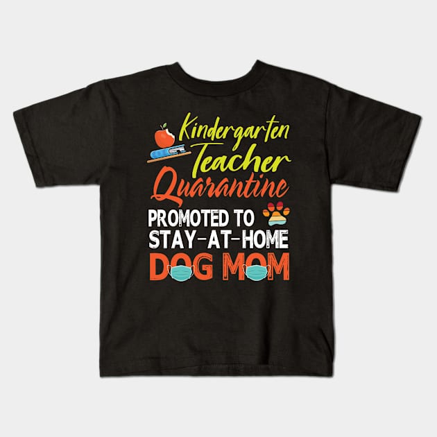Kindergarten Teacher Quarantine Promoted To Stay At Home Dog Mom Happy Dog Mother Mama Son Daughter Kids T-Shirt by tieushop091